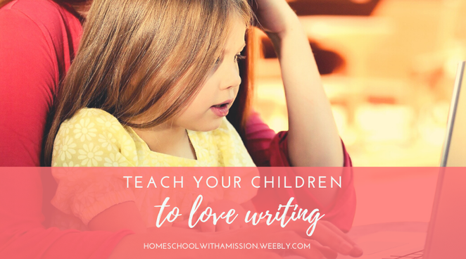 teach your homeschooled children to love writing